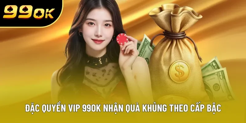 Đặc quyền VIP 99OK nhận quà khủng theo cấp bậc Đặc quyền VIP 99OK nhận quà khủng theo cấp bậc