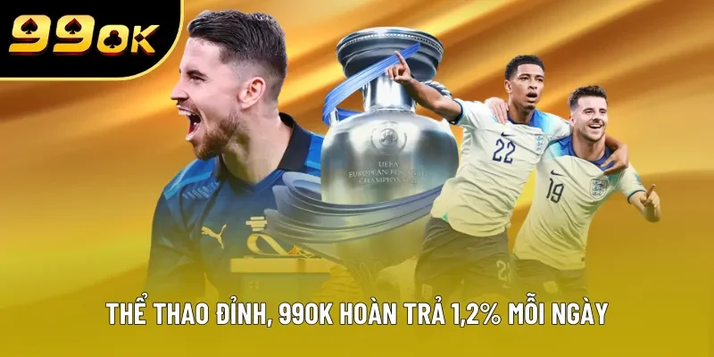 Thể thao đỉnh, 99OK hoàn trả 1,2% mỗi ngày Thể thao đỉnh, 99OK hoàn trả 1,2% mỗi ngày